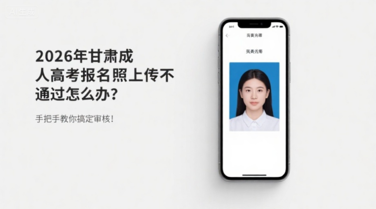2026年甘肃成人高考报名照上传不通过怎么办？手把手教你搞定审核！