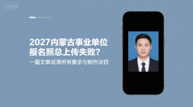2027内蒙古事业单位报名照总上传失败？一篇文章说清所有要求与制作诀窍