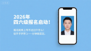 2026年四六级报名启动！报名照上传不通过怎么办？手把手教你1分钟搞定