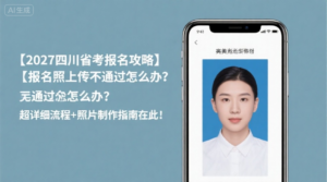 【2027四川省考报名攻略】报名照上传不通过怎么办？超详细流程+照片制作指南在此！