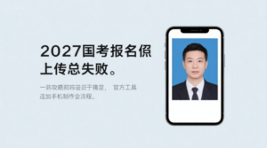 2027国考报名照上传总失败？一篇攻略教你轻松搞定，官方工具+手机制作全流程！
