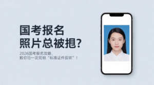 国考报名照片总被拒？2027国考报名攻略，教你一招搞定‘标准证件照’！
