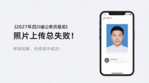 【2027年四川公务员报名】照片上传总失败？超详细攻略助你一次成功！