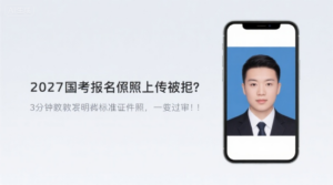 2027国考报名照上传被拒？3分钟教你搞定标准证件照，一遍过审！