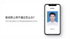 报名照上传不通过怎么办？手把手教你搞定2025西安遴选选调报名证件照！